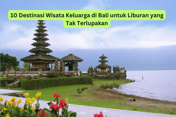 10 Destinasi Wisata Keluarga di Bali untuk Liburan yang Tak Terlupakan