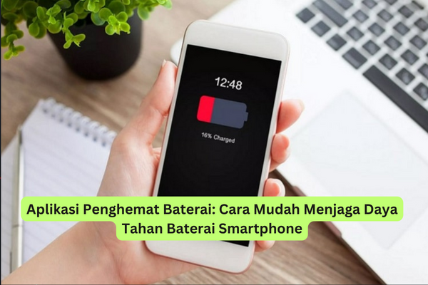 Aplikasi Penghemat Baterai Cara Mudah Menjaga Daya Tahan Baterai Smartphone