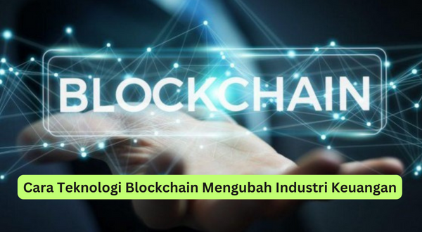 Cara Teknologi Blockchain Mengubah Industri Keuangan