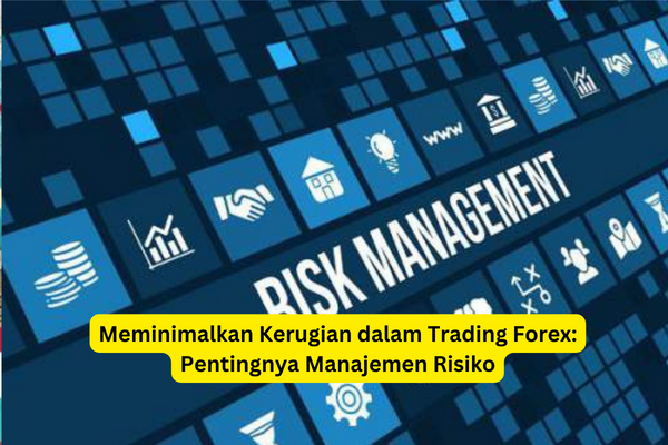 Meminimalkan Kerugian dalam Trading Forex Pentingnya Manajemen Risiko