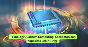 Teknologi Quantum Computing Kecepatan dan Kapasitas Lebih Tinggi