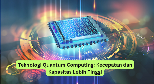 Teknologi Quantum Computing Kecepatan dan Kapasitas Lebih Tinggi