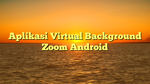 Aplikasi Virtual Background Zoom Android